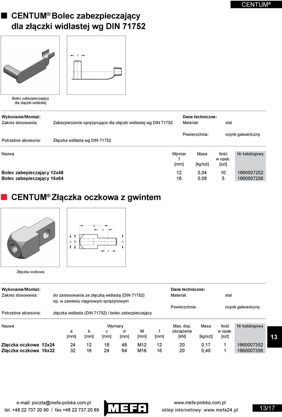 [mm] [kg/szt] [szt] Bolec zabepieczający 12x48 12 0,04 10 1660007252 Bolec zabepieczający 16x64 16 0,08 5 1660007256 CENTUM Złączka oczkowa z gwintem Złączka oczkowa Zakres stosowania: do