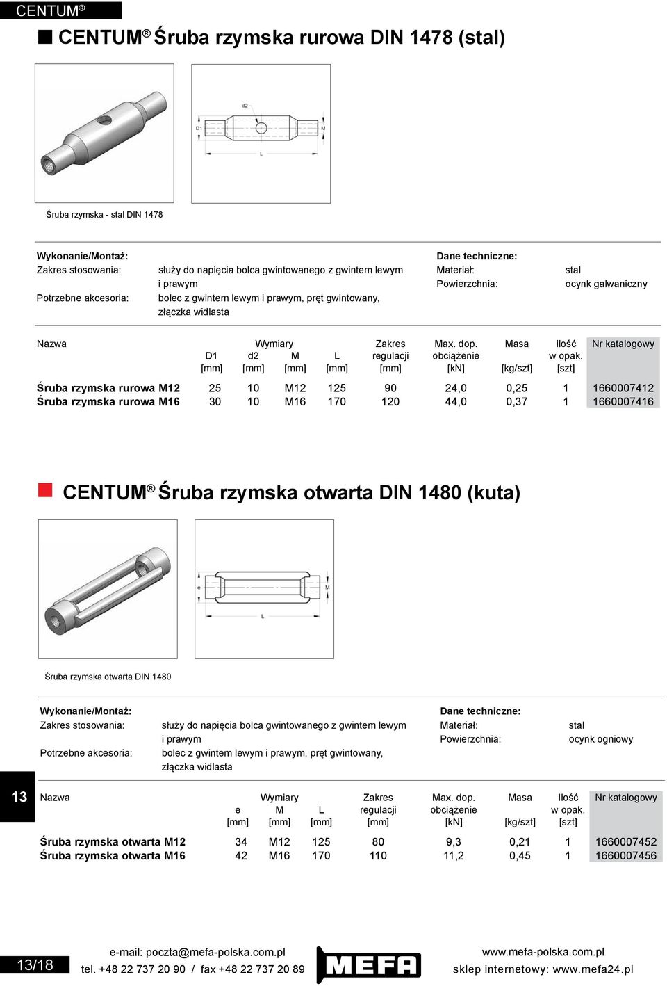 [mm] [mm] [mm] [mm] [mm] [kn] [kg/szt] [szt] Śruba rzymska rurowa M12 25 10 M12 125 90 24,0 0,25 1 1660007412 Śruba rzymska rurowa M16 30 10 M16 170 120 44,0 0,37 1 1660007416 CENTUM Śruba rzymska