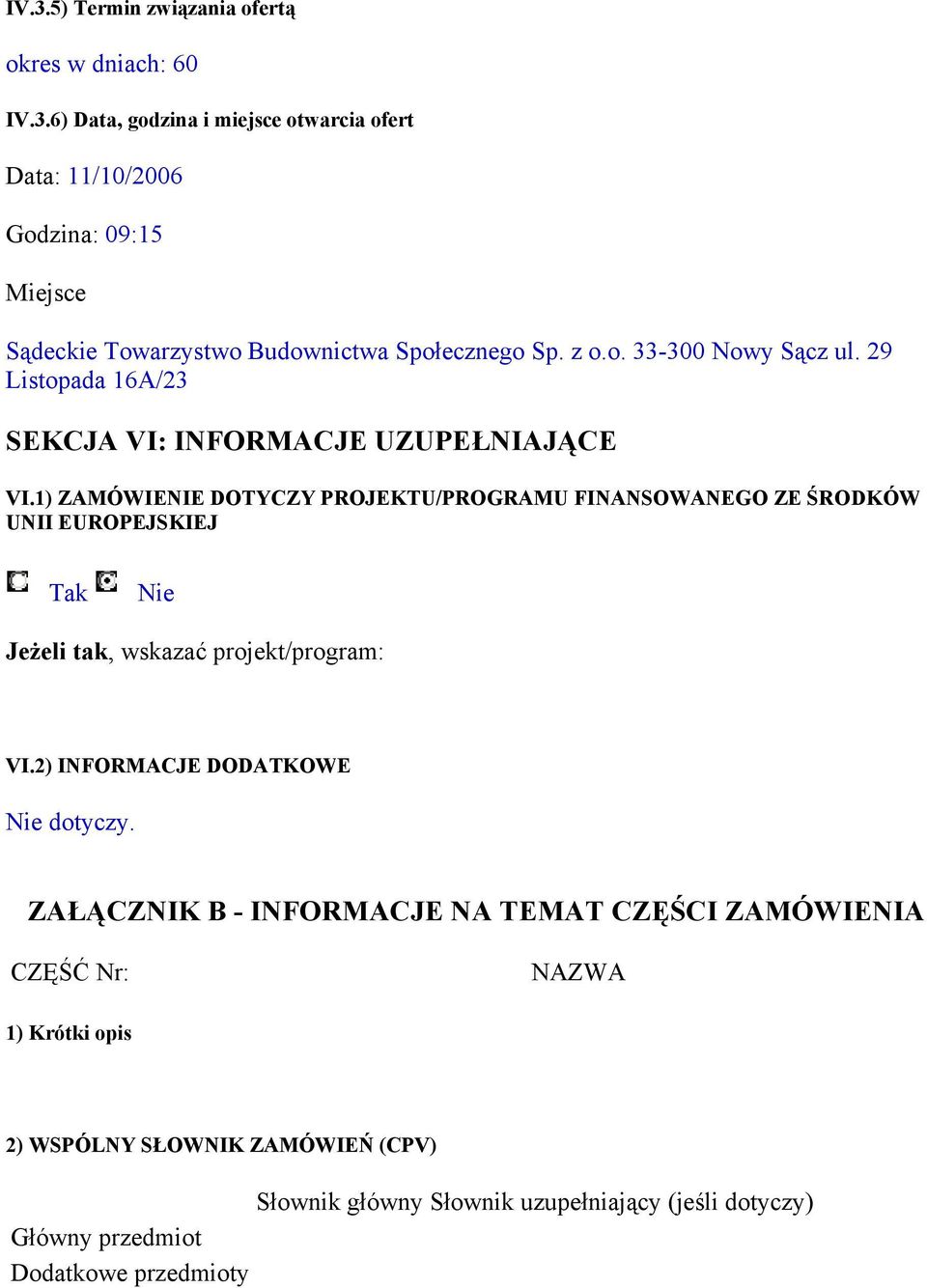 1) ZAMÓWIENIE DOTYCZY PROJEKTU/PROGRAMU FINANSOWANEGO ZE ŚRODKÓW UNII EUROPEJSKIEJ Tak Nie Jeżeli tak, wskazać projekt/program: VI.