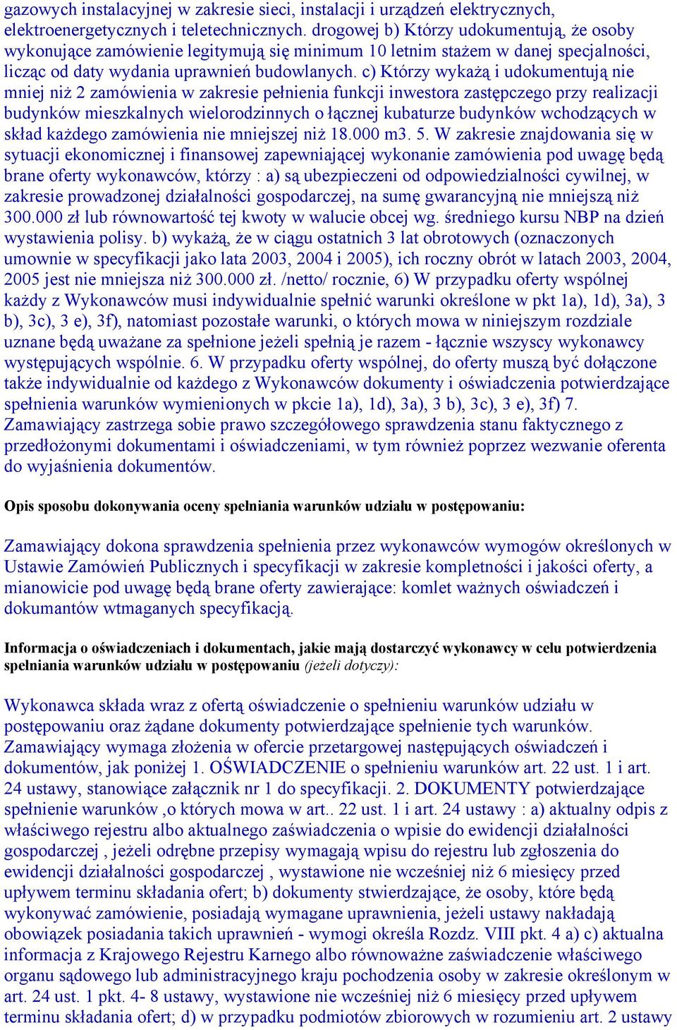 c) Którzy wykażą i udokumentują nie mniej niż 2 zamówienia w zakresie pełnienia funkcji inwestora zastępczego przy realizacji budynków mieszkalnych wielorodzinnych o łącznej kubaturze budynków