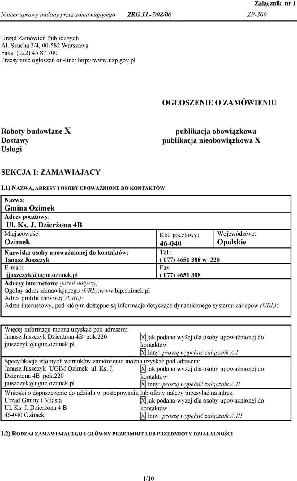 1) NAZWA, ADRESY I OSOBY UPOWAŻNIONE DO KONTAKTÓW Nazwa: Gmina Ozimek Adres pocztowy: Ul. Ks. J. Dzierżona 4B Miejscowość: Ozimek Kod pocztowy: Województwo: 46-040 Opolskie Tel.