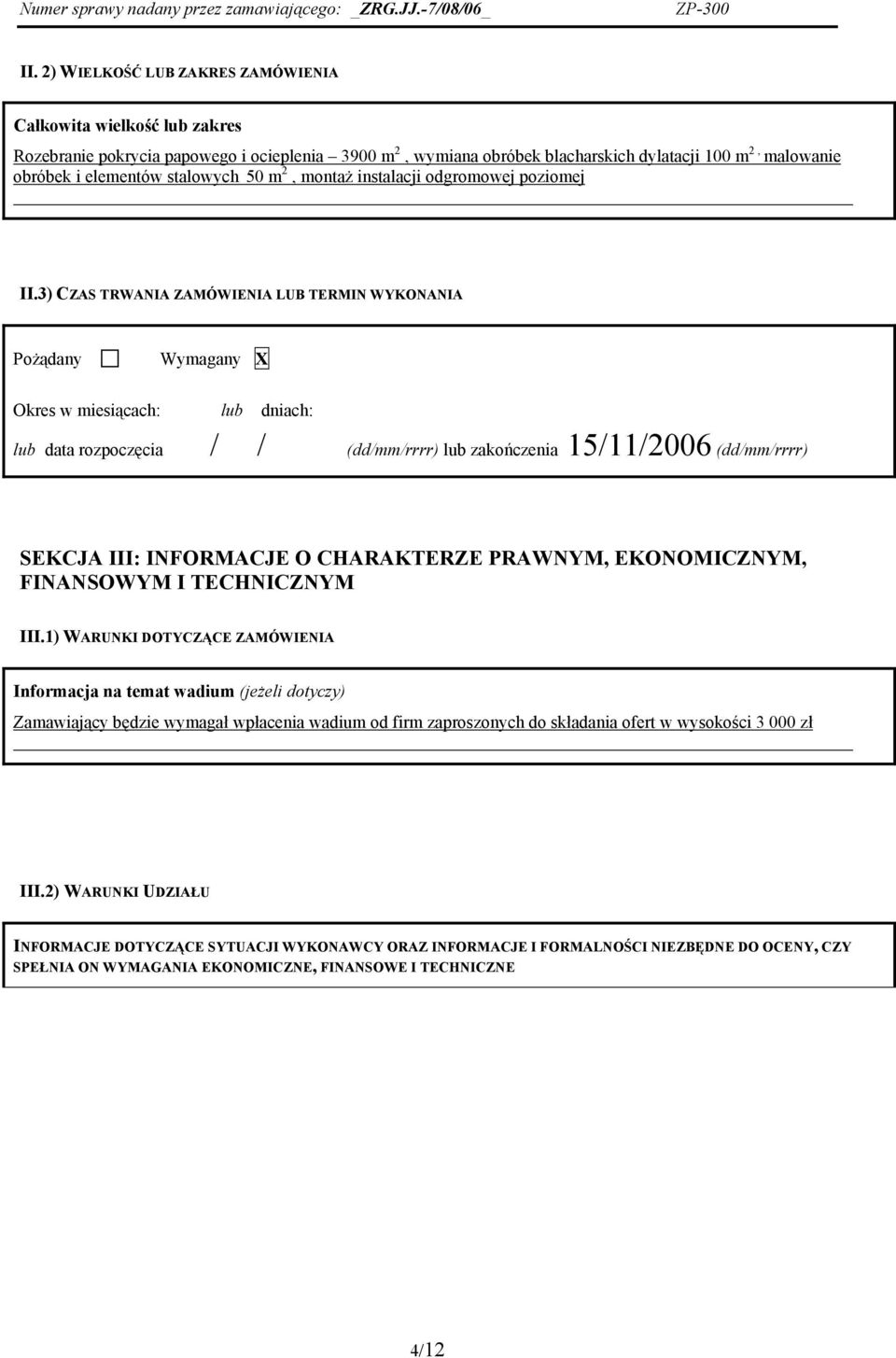 3) CZAS TRWANIA ZAMÓWIENIA LUB TERMIN WYKONANIA Pożądany Wymagany X Okres w miesiącach: lub dniach: lub data rozpoczęcia // (dd/mm/rrrr) lub zakończenia 15/11/2006 (dd/mm/rrrr) SEKCJA III: INFORMACJE
