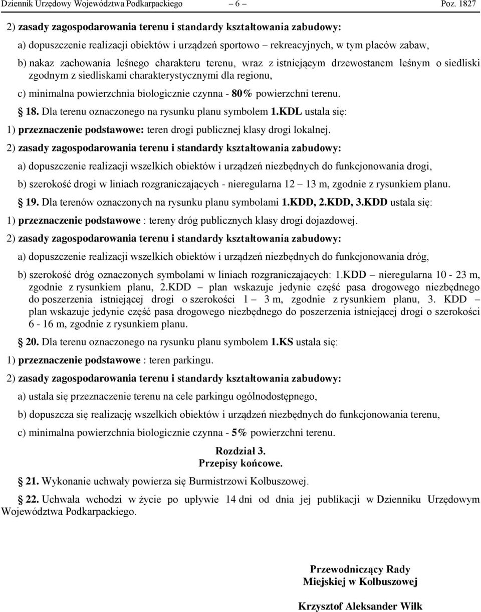 zgodnym z siedliskami charakterystycznymi dla regionu, c) minimalna powierzchnia biologicznie czynna - 80% powierzchni terenu. 18. Dla terenu oznaczonego na rysunku planu symbolem 1.