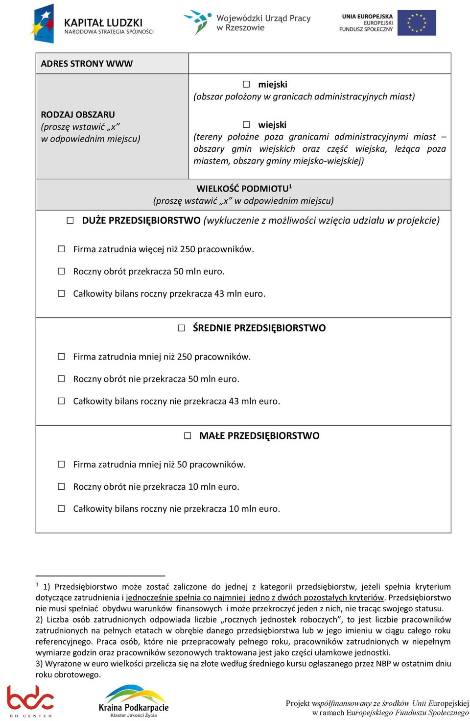 Roczny obrót przekracza 50 mln euro. Całkowity bilans roczny przekracza 43 mln euro. ŚREDNIE PRZEDSIĘBIORSTWO Firma zatrudnia mniej niż 250 pracowników. Roczny obrót nie przekracza 50 mln euro.