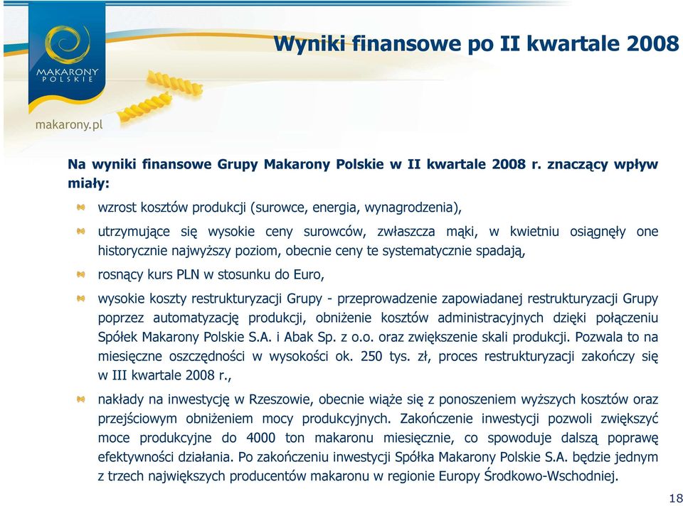 obecnie ceny te systematycznie spadają, rosnący kurs PLN w stosunku do Euro, wysokie koszty restrukturyzacji Grupy - przeprowadzenie zapowiadanej restrukturyzacji Grupy poprzez automatyzację