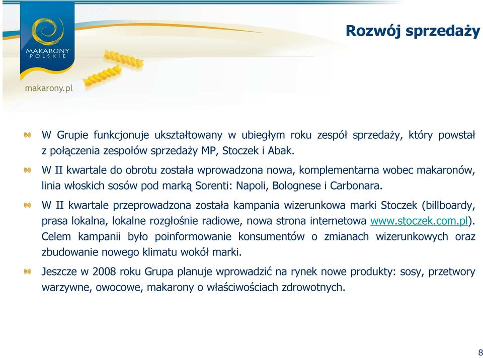 W II kwartale przeprowadzona została kampania wizerunkowa marki Stoczek (billboardy, prasa lokalna, lokalne rozgłośnie radiowe, nowa strona internetowa www.stoczek.com.pl).