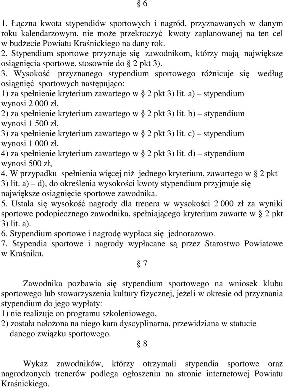 . 3. Wysokość przyznanego stypendium sportowego róŝnicuje się według osiągnięć sportowych następująco: 1) za spełnienie kryterium zawartego w 2 pkt 3) lit.