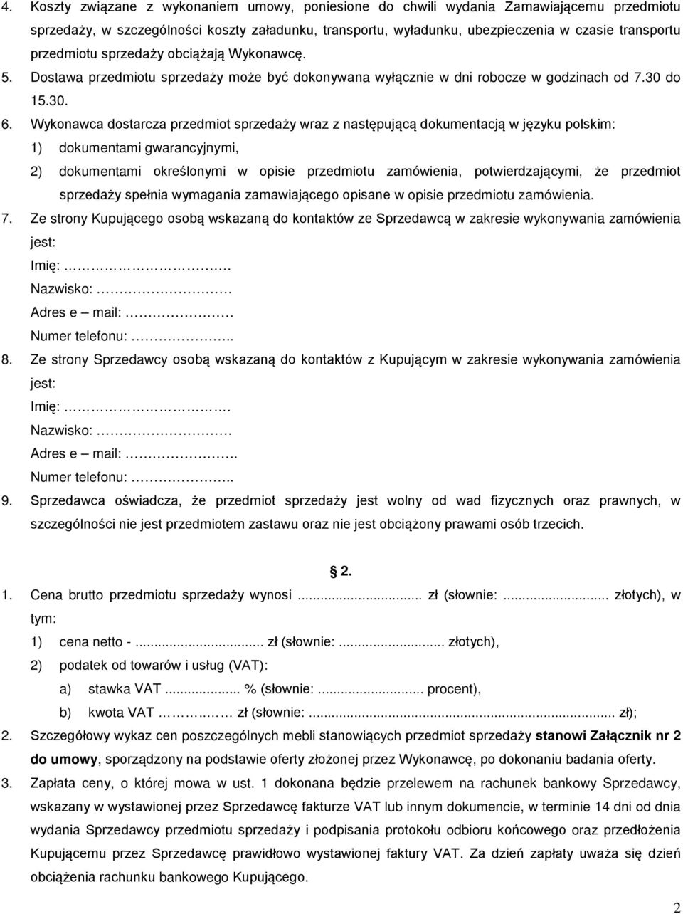 Wykonawca dostarcza przedmiot sprzedaży wraz z następującą dokumentacją w języku polskim: 1) dokumentami gwarancyjnymi, 2) dokumentami określonymi w opisie przedmiotu zamówienia, potwierdzającymi, że