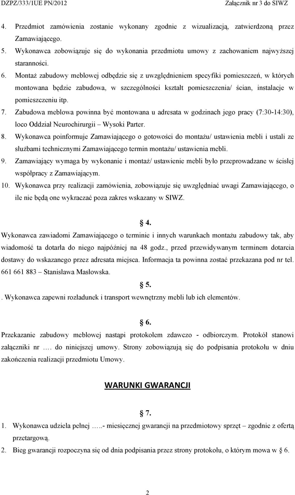 Zabudowa meblowa powinna być montowana u adresata w godzinach jego pracy (7:30-14:30), loco Oddział Neurochirurgii Wysoki Parter. 8.