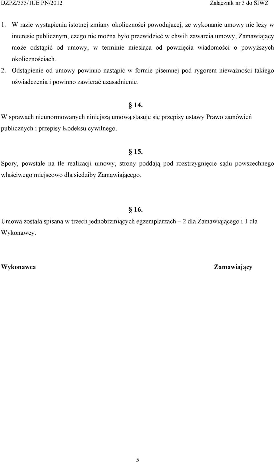 Odstąpienie od umowy powinno nastąpić w formie pisemnej pod rygorem nieważności takiego oświadczenia i powinno zawierać uzasadnienie. 14.