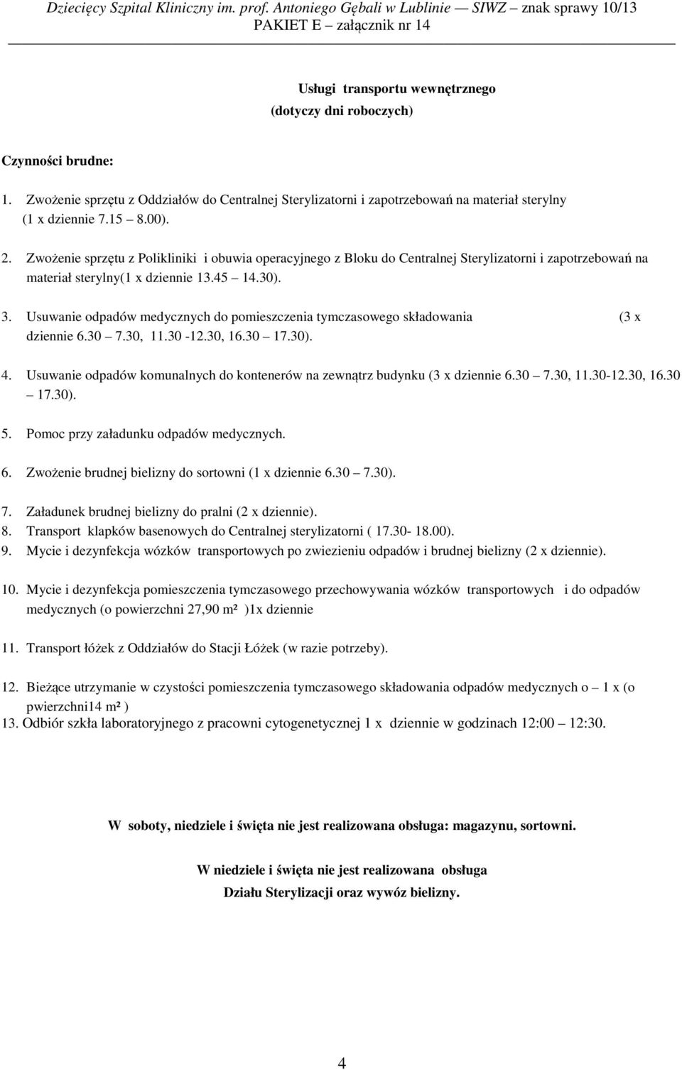 Usuwanie odpadów medycznych do pomieszczenia tymczasowego składowania (3 x dziennie 6.30 7.30, 11.30-12.30, 16.30 17.30). 4.