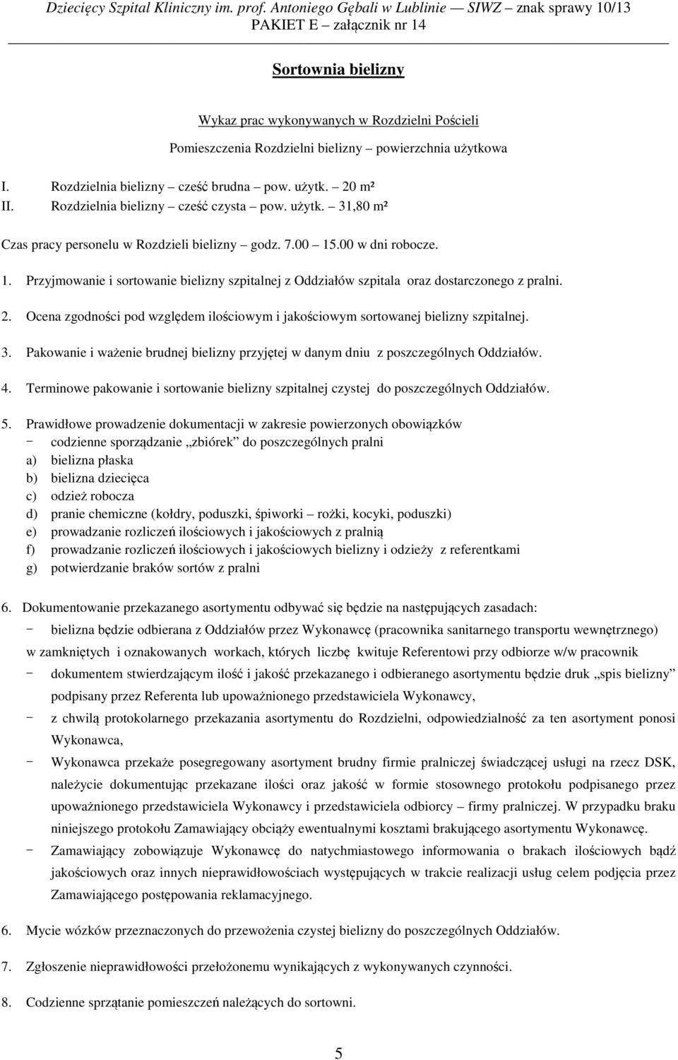 .00 w dni robocze. 1. Przyjmowanie i sortowanie bielizny szpitalnej z Oddziałów szpitala oraz dostarczonego z pralni. 2.