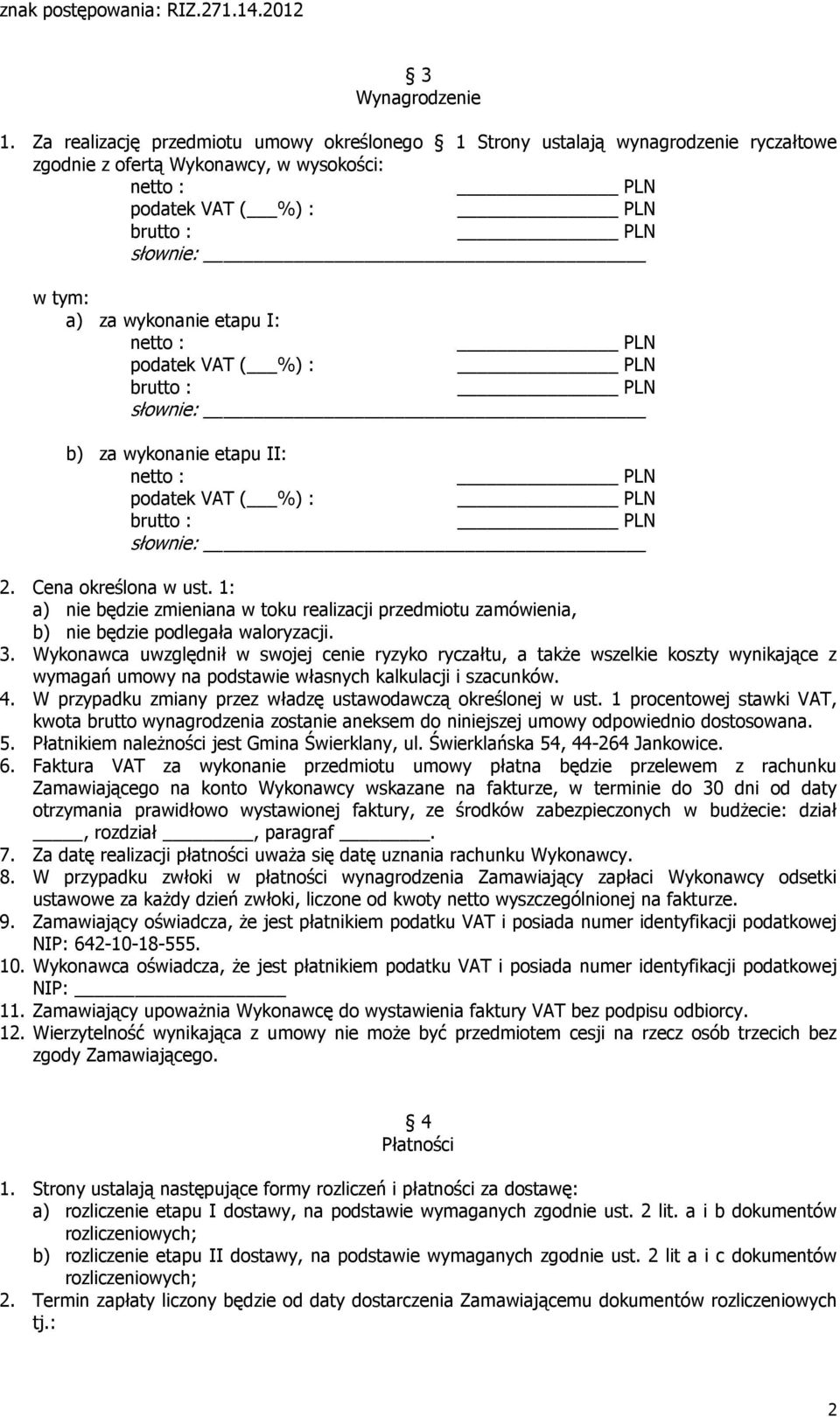 etapu I: netto : podatek VAT ( %) : brutto : słownie: b) za wykonanie etapu II: netto : podatek VAT ( %) : brutto : słownie: 2. Cena określona w ust.