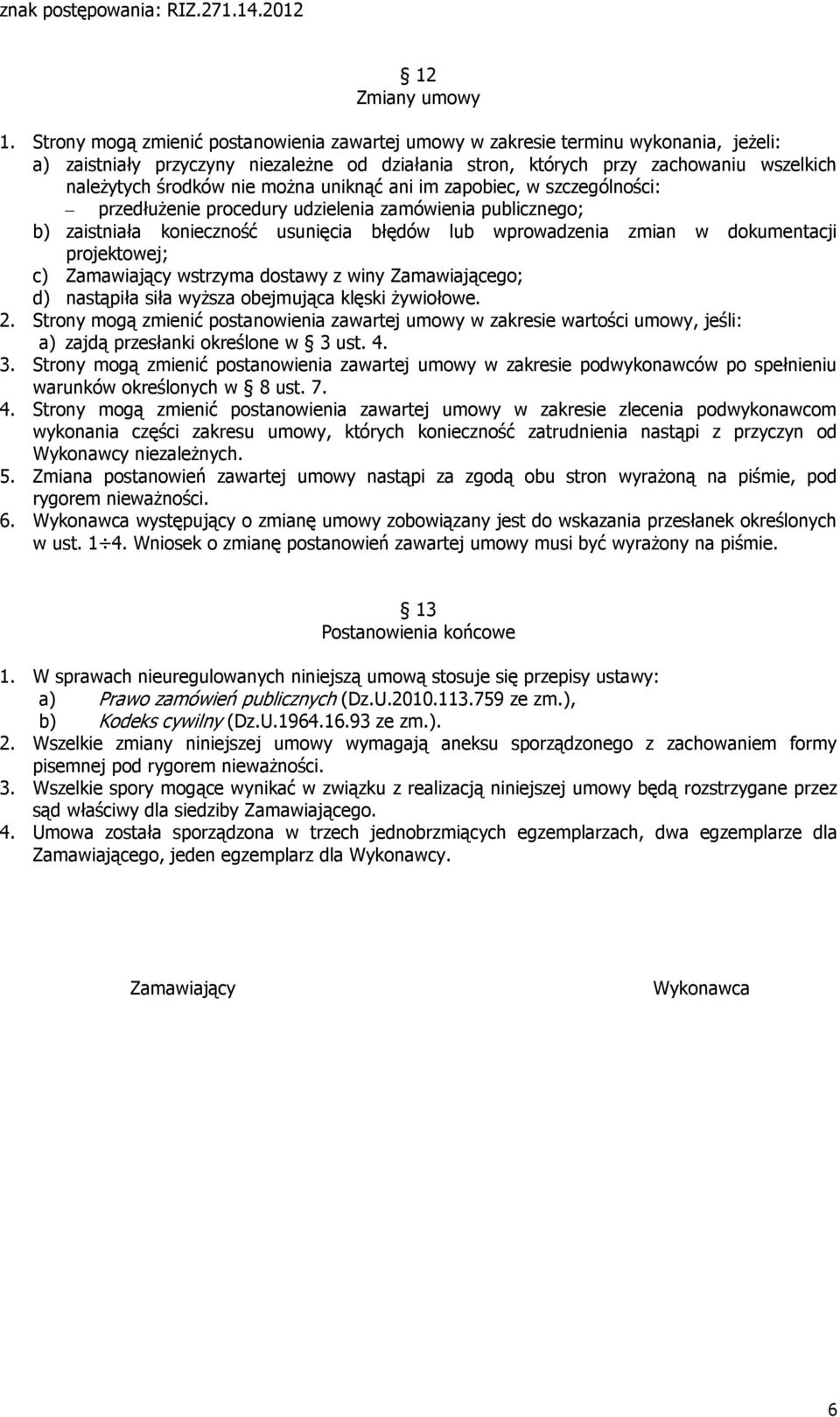 można uniknąć ani im zapobiec, w szczególności: przedłużenie procedury udzielenia zamówienia publicznego; b) zaistniała konieczność usunięcia błędów lub wprowadzenia zmian w dokumentacji projektowej;