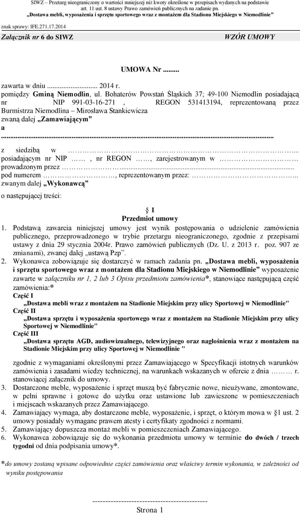 .. z siedzibą w... posiadającym nr NIP, nr REGON, zarejestrowanym w prowadzonym przez... pod numerem, reprezentowanym przez:... zwanym dalej Wykonawcą o następującej treści: 1 Przedmiot umowy 1.