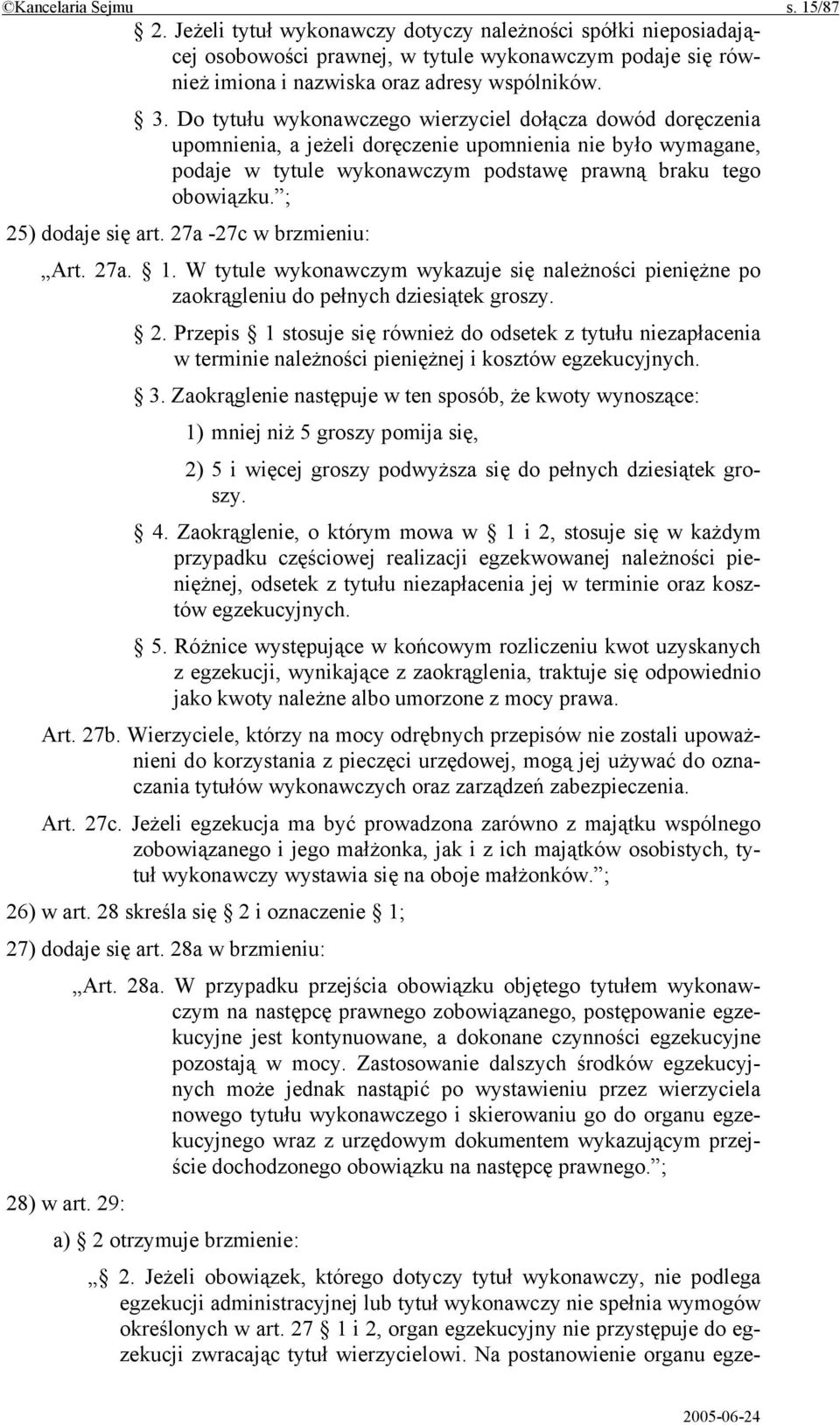 ; 25) dodaje się art. 27a -27c w brzmieniu: Art. 27a. 1. W tytule wykonawczym wykazuje się należności pieniężne po zaokrągleniu do pełnych dziesiątek groszy. 2. Przepis 1 stosuje się również do odsetek z tytułu niezapłacenia w terminie należności pieniężnej i kosztów egzekucyjnych.