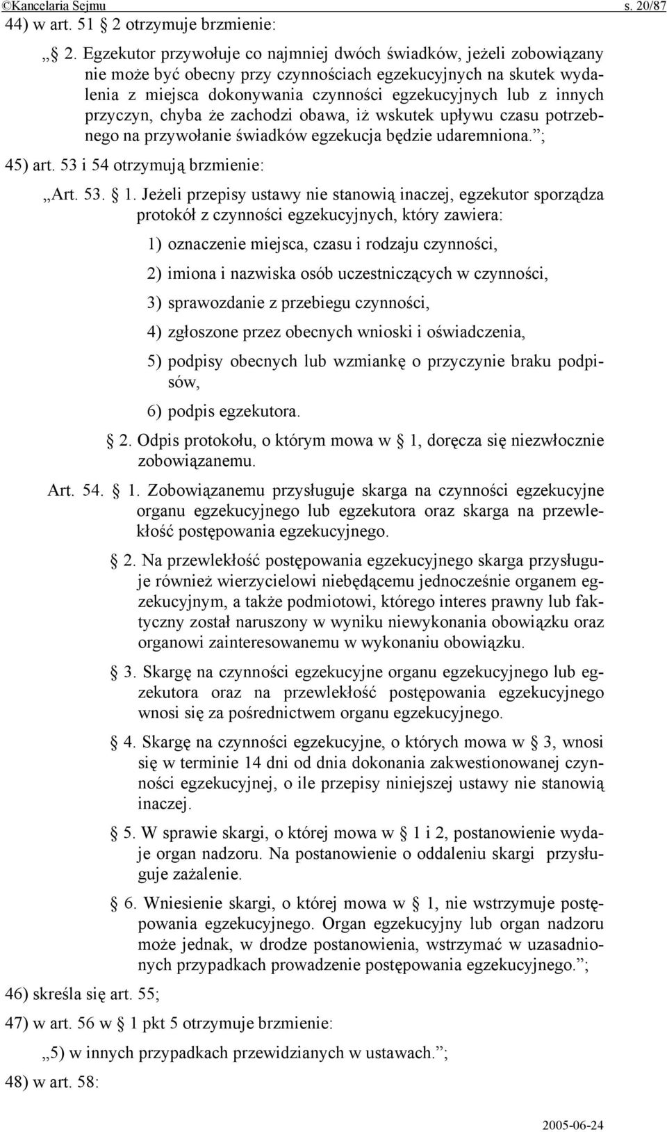 przyczyn, chyba że zachodzi obawa, iż wskutek upływu czasu potrzebnego na przywołanie świadków egzekucja będzie udaremniona. ; 45) art. 53 i 54 otrzymują brzmienie: Art. 53. 1.