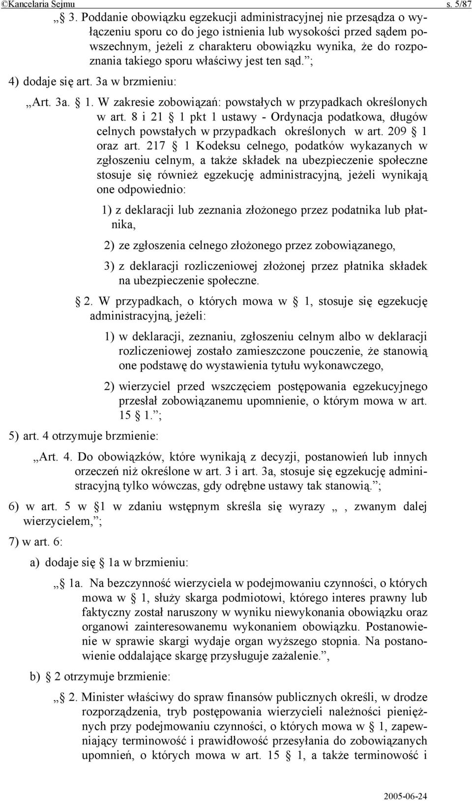 takiego sporu właściwy jest ten sąd. ; 4) dodaje się art. 3a w brzmieniu: Art. 3a. 1. W zakresie zobowiązań: powstałych w przypadkach określonych w art.