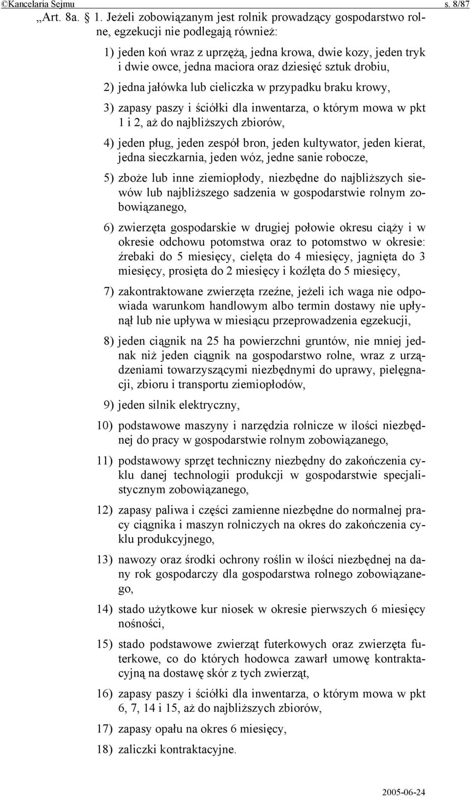 dziesięć sztuk drobiu, 2) jedna jałówka lub cieliczka w przypadku braku krowy, 3) zapasy paszy i ściółki dla inwentarza, o którym mowa w pkt 1 i 2, aż do najbliższych zbiorów, 4) jeden pług, jeden