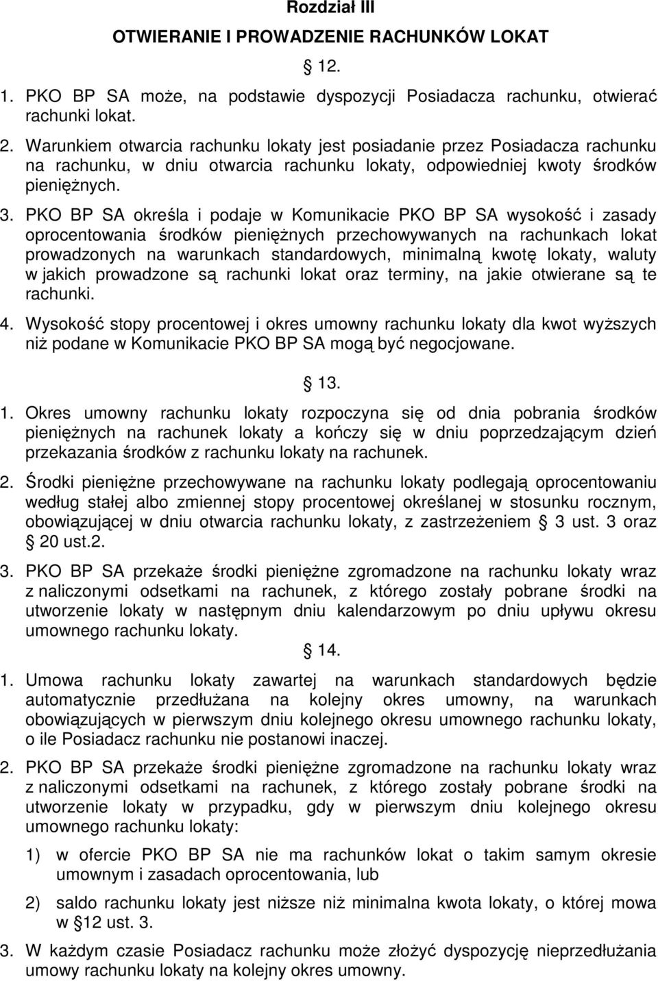 PKO BP SA określa i podaje w Komunikacie PKO BP SA wysokość i zasady oprocentowania środków pieniężnych przechowywanych na rachunkach lokat prowadzonych na warunkach standardowych, minimalną kwotę