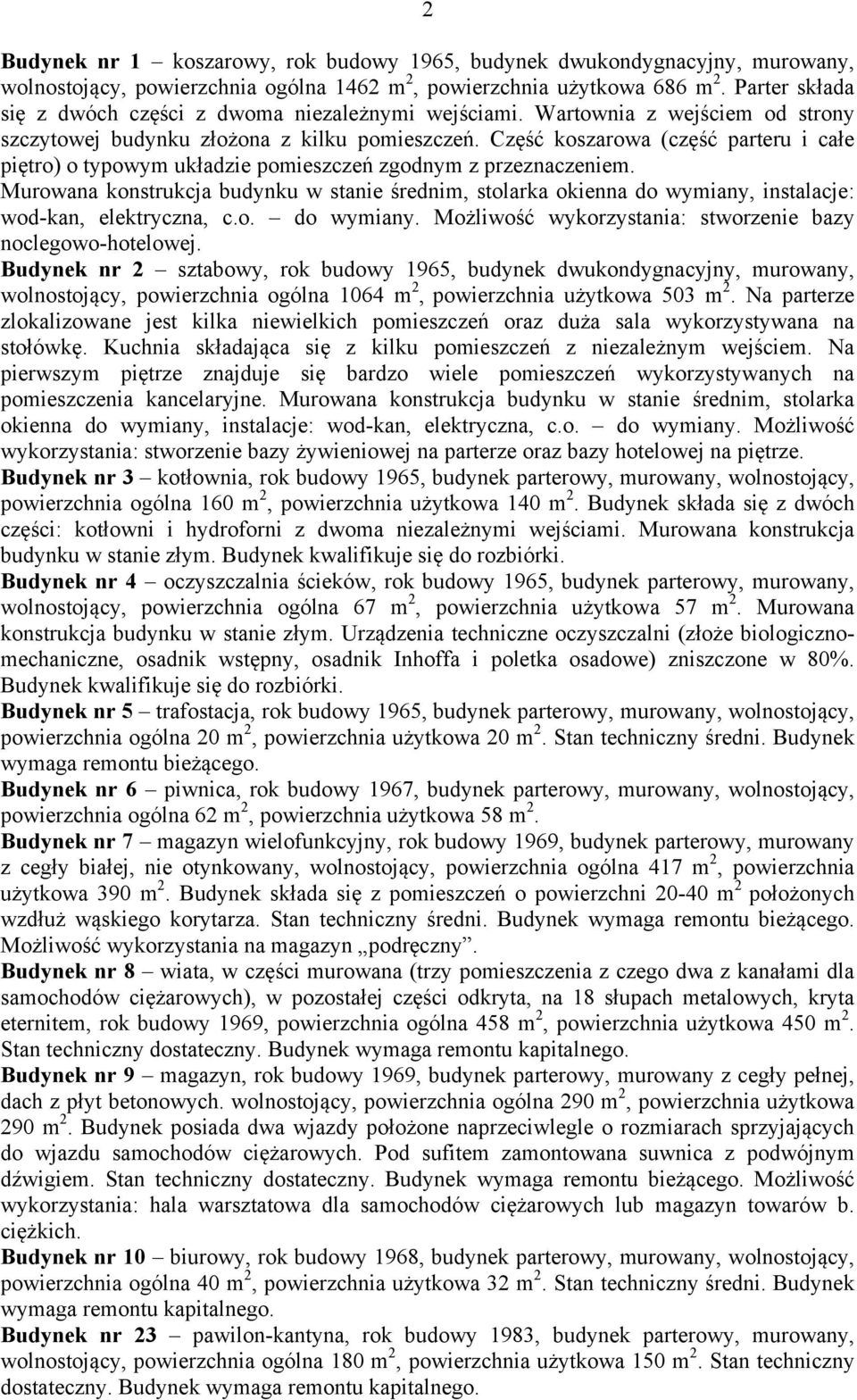 Część koszarowa (część parteru i całe piętro) o typowym układzie pomieszczeń zgodnym z przeznaczeniem.