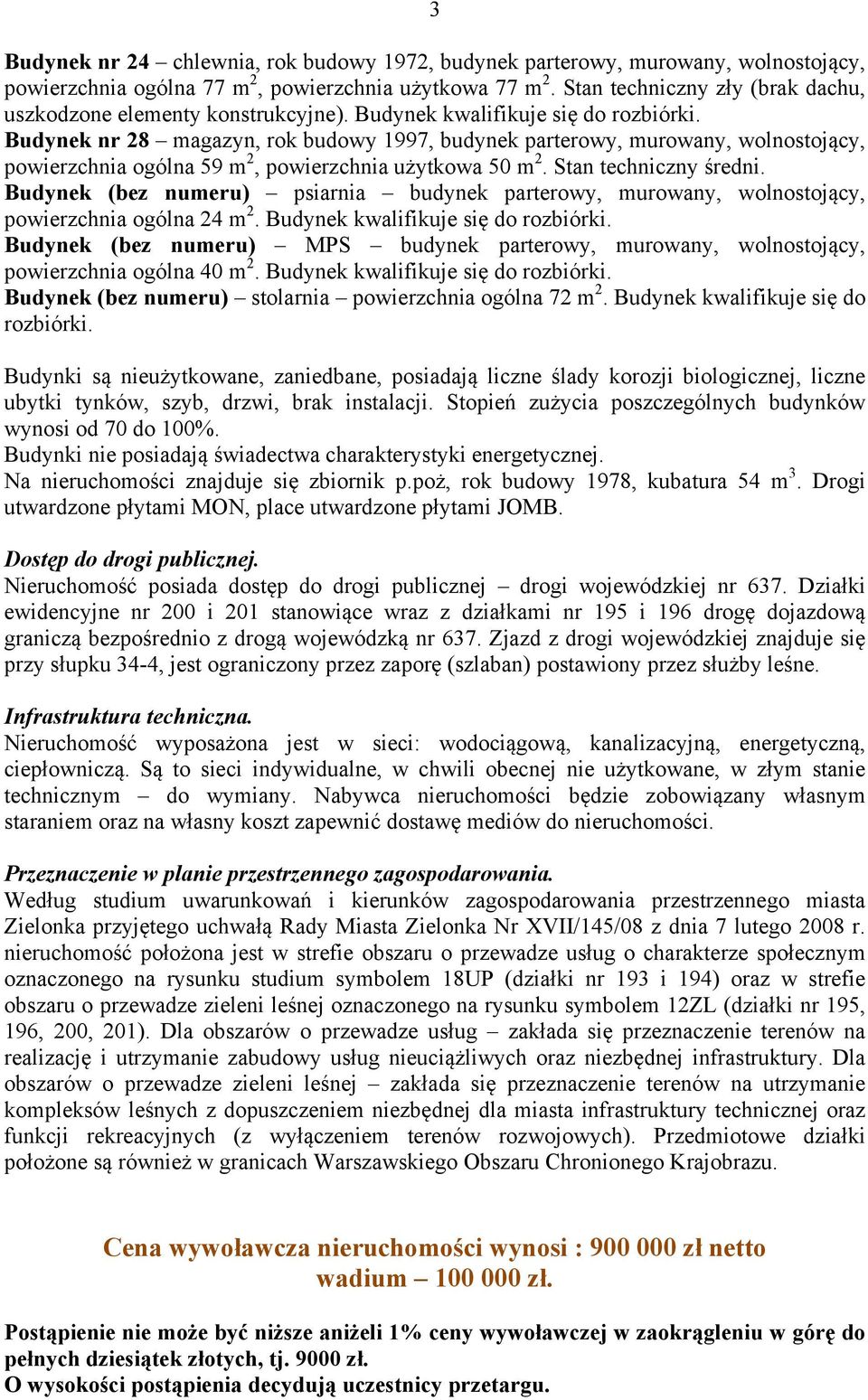 Budynek nr 28 magazyn, rok budowy 1997, budynek parterowy, murowany, wolnostojący, powierzchnia ogólna 59 m 2, powierzchnia użytkowa 50 m 2. Stan techniczny średni.