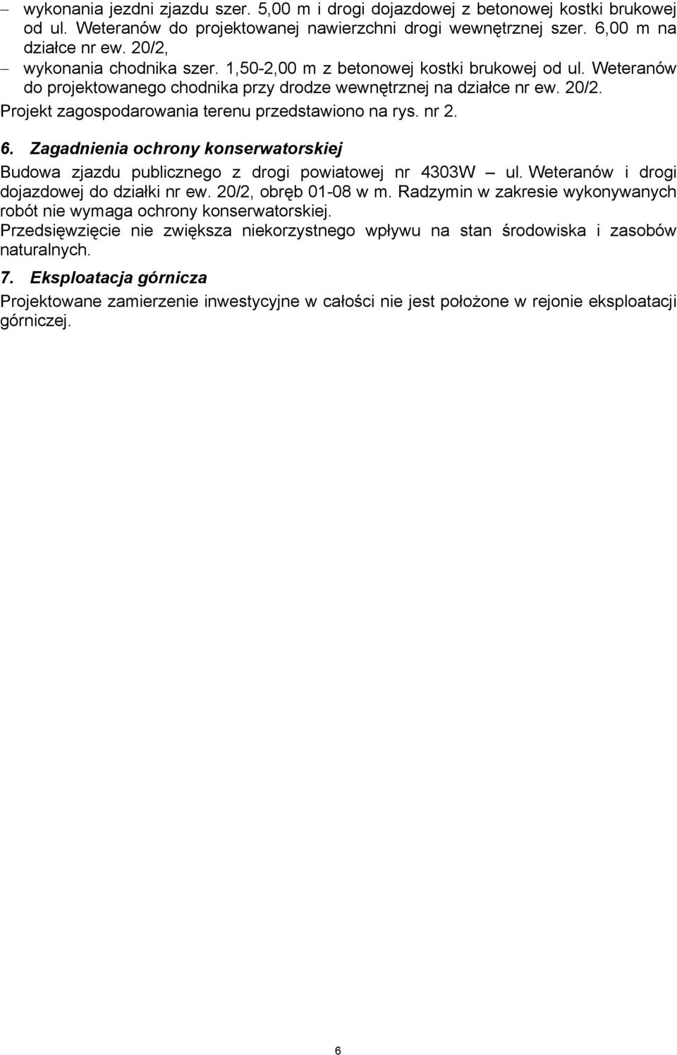 Projekt zagospodarowania terenu przedstawiono na rys. nr 2. 6. Zagadnienia ochrony konserwatorskiej Budowa zjazdu publicznego z drogi powiatowej nr 4303W ul.