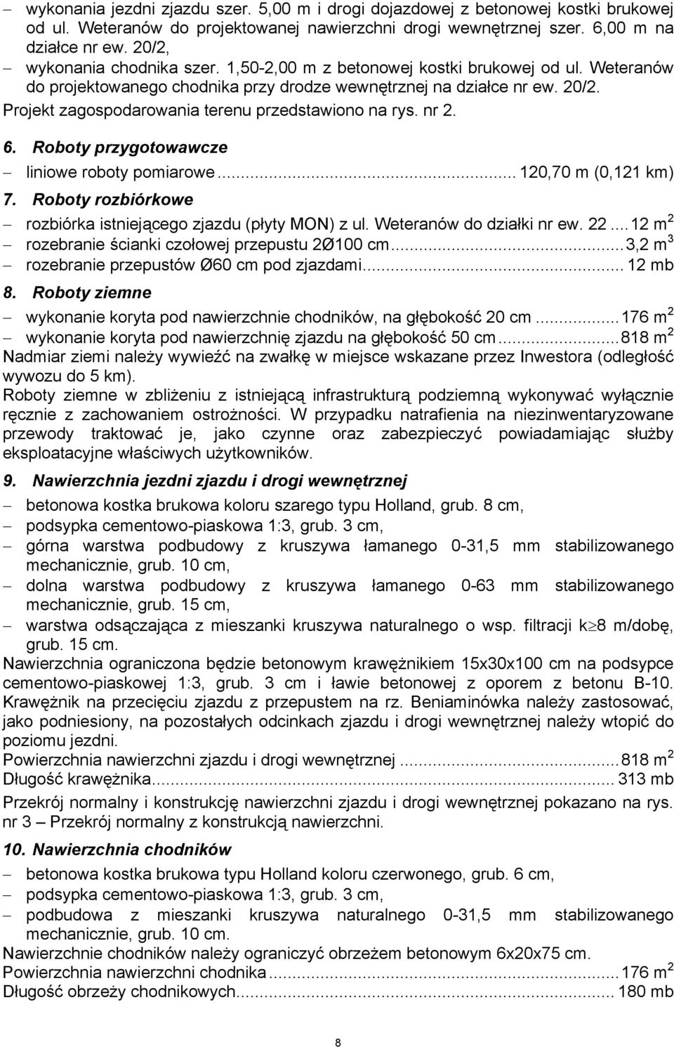 Projekt zagospodarowania terenu przedstawiono na rys. nr 2. 6. Roboty przygotowawcze liniowe roboty pomiarowe... 120,70 m (0,121 km) 7.