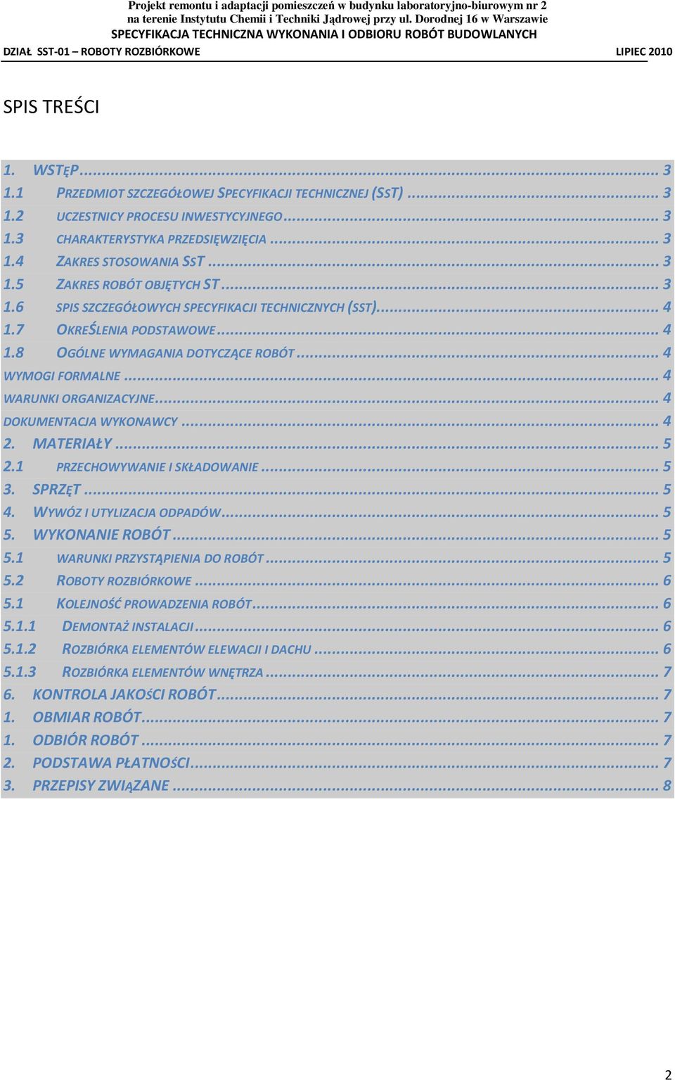 ..4 DOKUMENTACJA WYKONAWCY...4 2. MATERIAŁY...5 2.1 PRZECHOWYWANIE I SKŁADOWANIE...5 3. SPRZĘT...5 4. WYWÓZ I UTYLIZACJA ODPADÓW...5 5. WYKONANIE ROBÓT...5 5.1 WARUNKI PRZYSTĄPIENIA DO ROBÓT...5 5.2 ROBOTY ROZBIÓRKOWE.