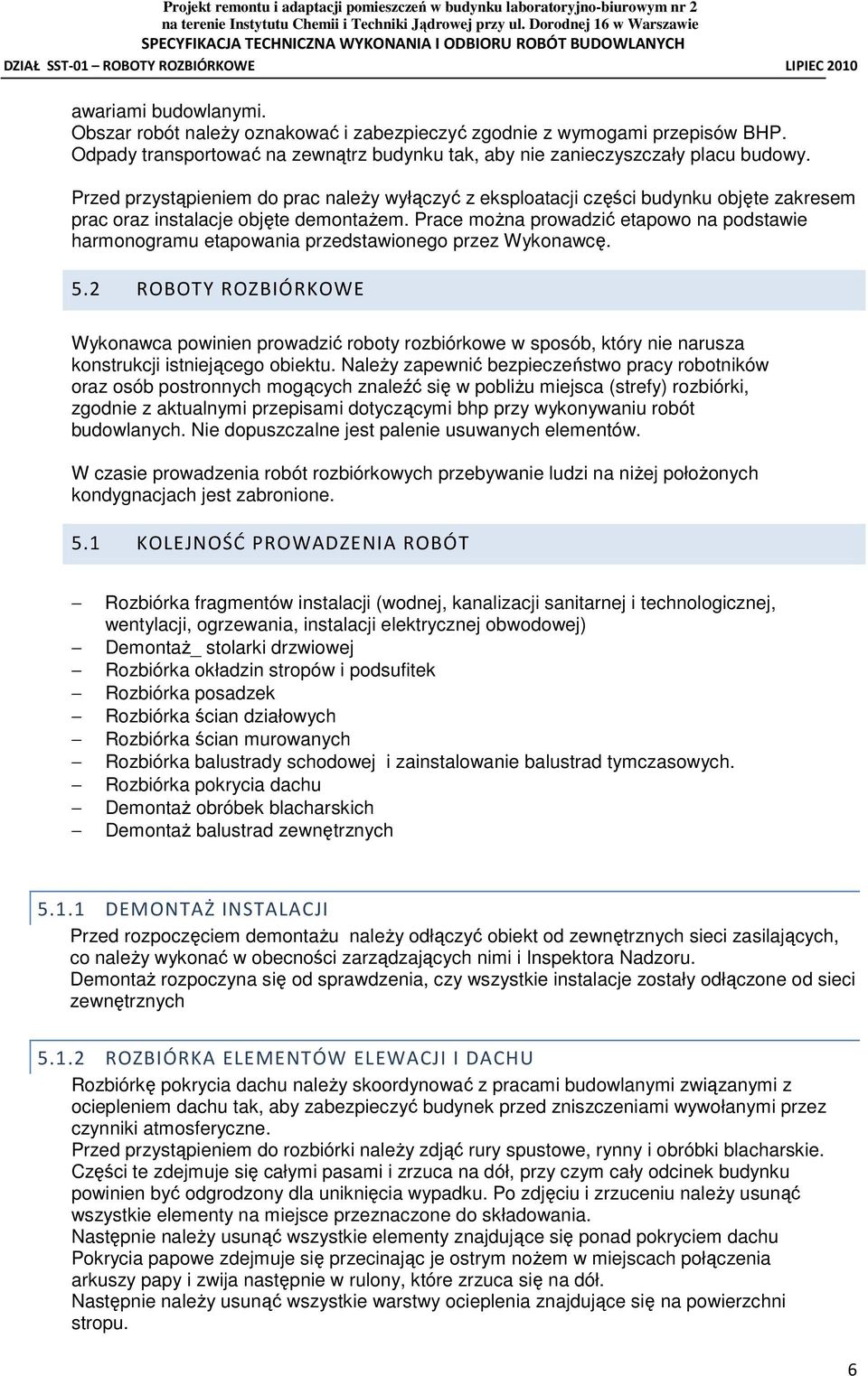 Prace moŝna prowadzić etapowo na podstawie harmonogramu etapowania przedstawionego przez Wykonawcę. 5.