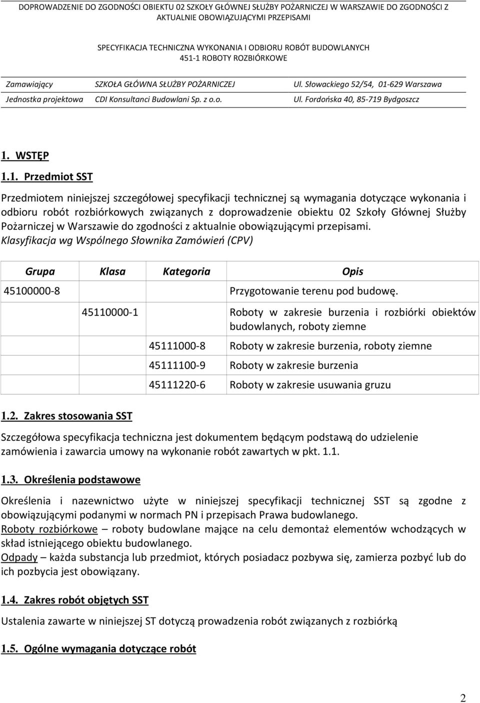 Klasyfikacja wg Wspólnego Słownika Zamówień (CPV) Grupa Klasa Kategoria Opis 45100000-8 Przygotowanie terenu pod budowę. 1.2.