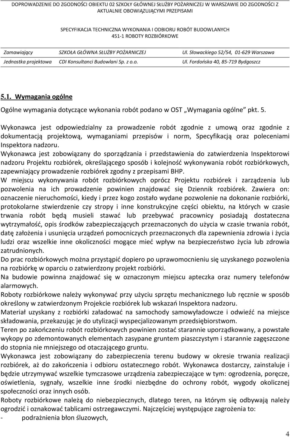 Wykonawca jest zobowiązany do sporządzania i przedstawienia do zatwierdzenia Inspektorowi nadzoru Projektu rozbiórek, określającego sposób i kolejność wykonywania robót rozbiórkowych, zapewniający