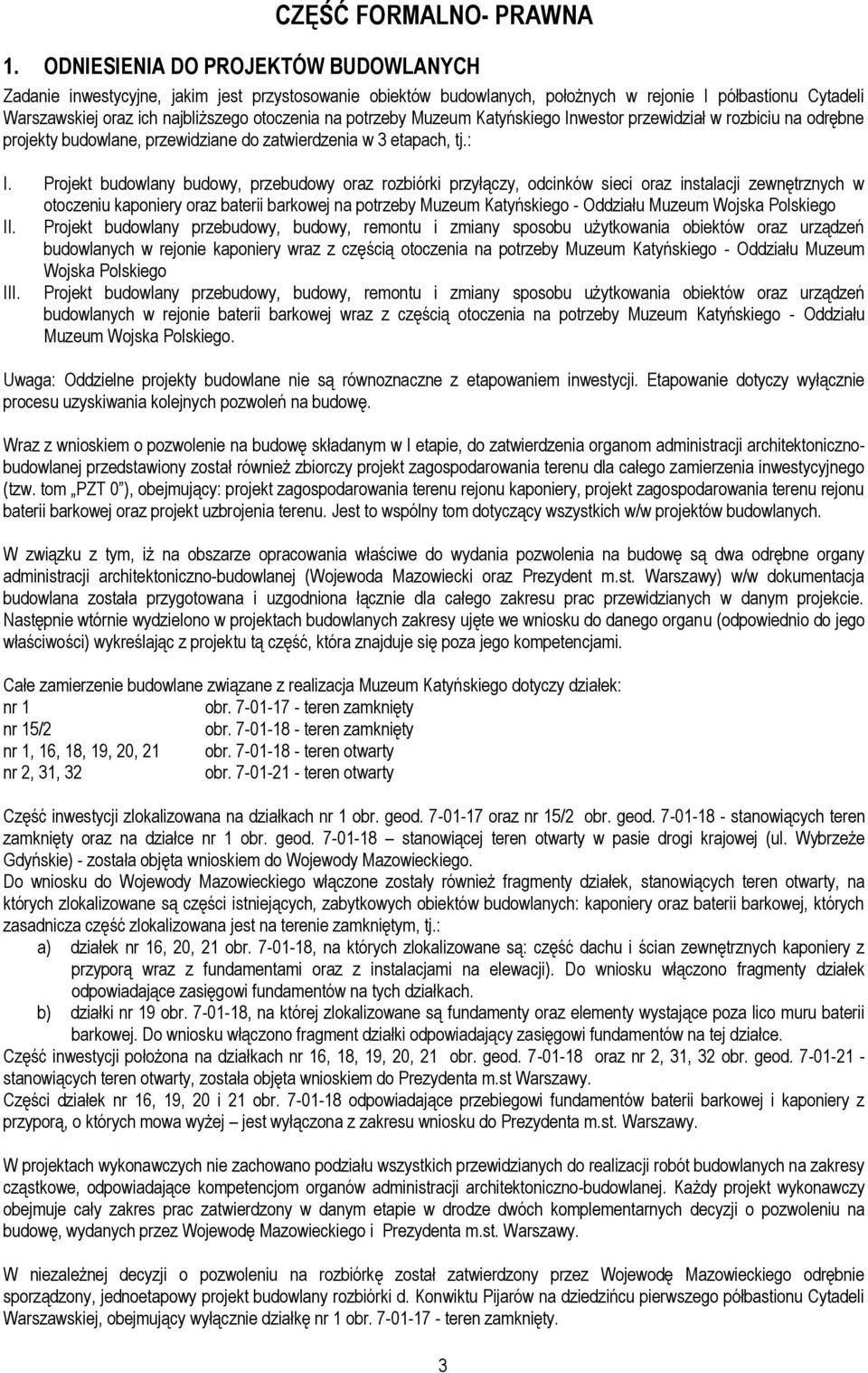 Katyńskiego Inwestor przewidział w rozbiciu na odrębne projekty budowlane, przewidziane do zatwierdzenia w 3 etapach, tj.: I.