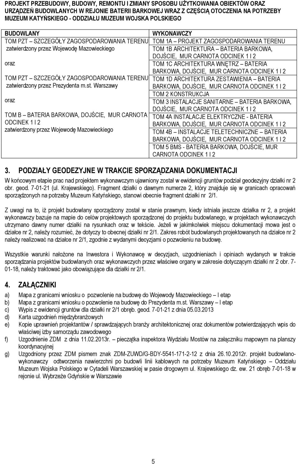 ZESTAWIENIA BATERIA TOM 2 KONSTRUKCJA TOM 3 INSTALACJE SANITARNE BATERIA BARKOWA, DOJŚCIE, MUR CARNOTA ODCINEK 1 I 2 TOM 4A INSTALACJE ELEKTRYCZNE - BATERIA TOM 4B INSTALACJE TELETECHNICZNE BATERIA