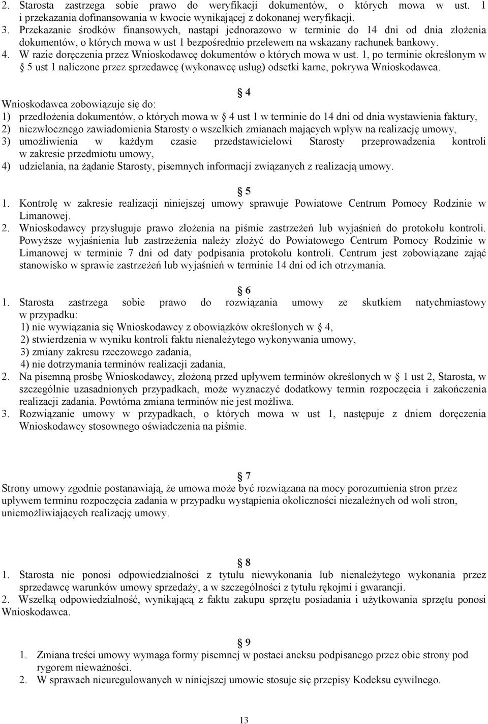 W razie doręczenia przez Wnioskodawcę dokumentów o których mowa w ust. 1, po terminie określonym w 5 ust 1 naliczone przez sprzedawcę (wykonawcę usług) odsetki karne, pokrywa Wnioskodawca.