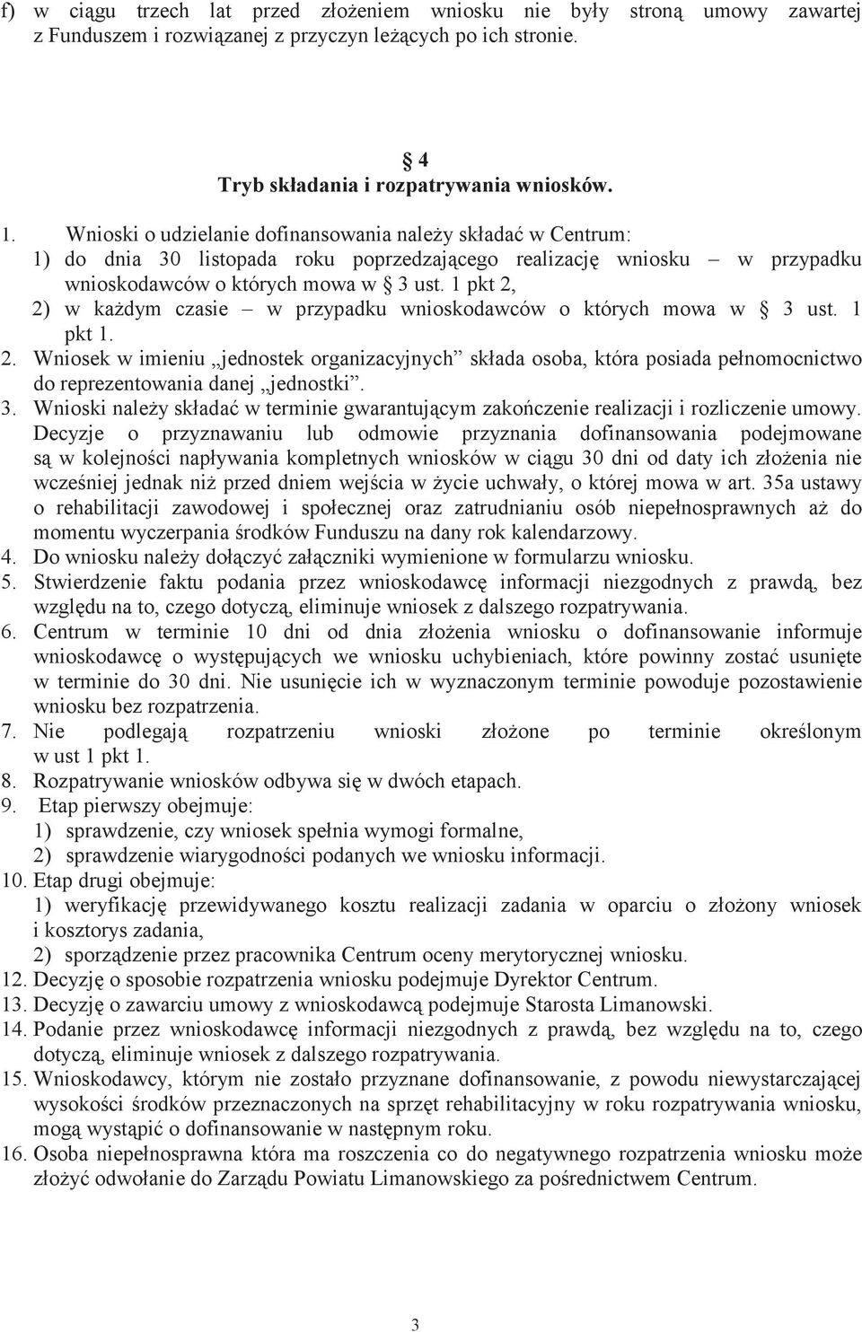 1 pkt 2, 2) w każdym czasie w przypadku wnioskodawców o których mowa w 3 ust. 1 pkt 1. 2. Wniosek w imieniu jednostek organizacyjnych składa osoba, która posiada pełnomocnictwo do reprezentowania danej jednostki.