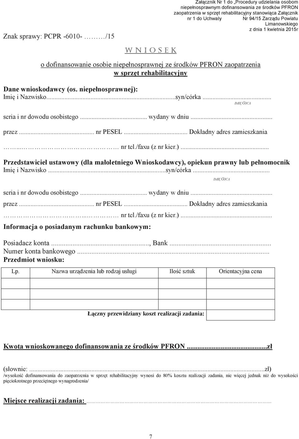 niepełnosprawnej): Imię i Nazwisko...syn/córka... IMIĘ OJCA seria i nr dowodu osobistego... wydany w dniu... przez... nr PESEL... Dokładny adres zamieszkania... nr tel./faxu (z nr kier.)... Przedstawiciel ustawowy (dla małoletniego Wnioskodawcy), opiekun prawny lub pełnomocnik Imię i Nazwisko.