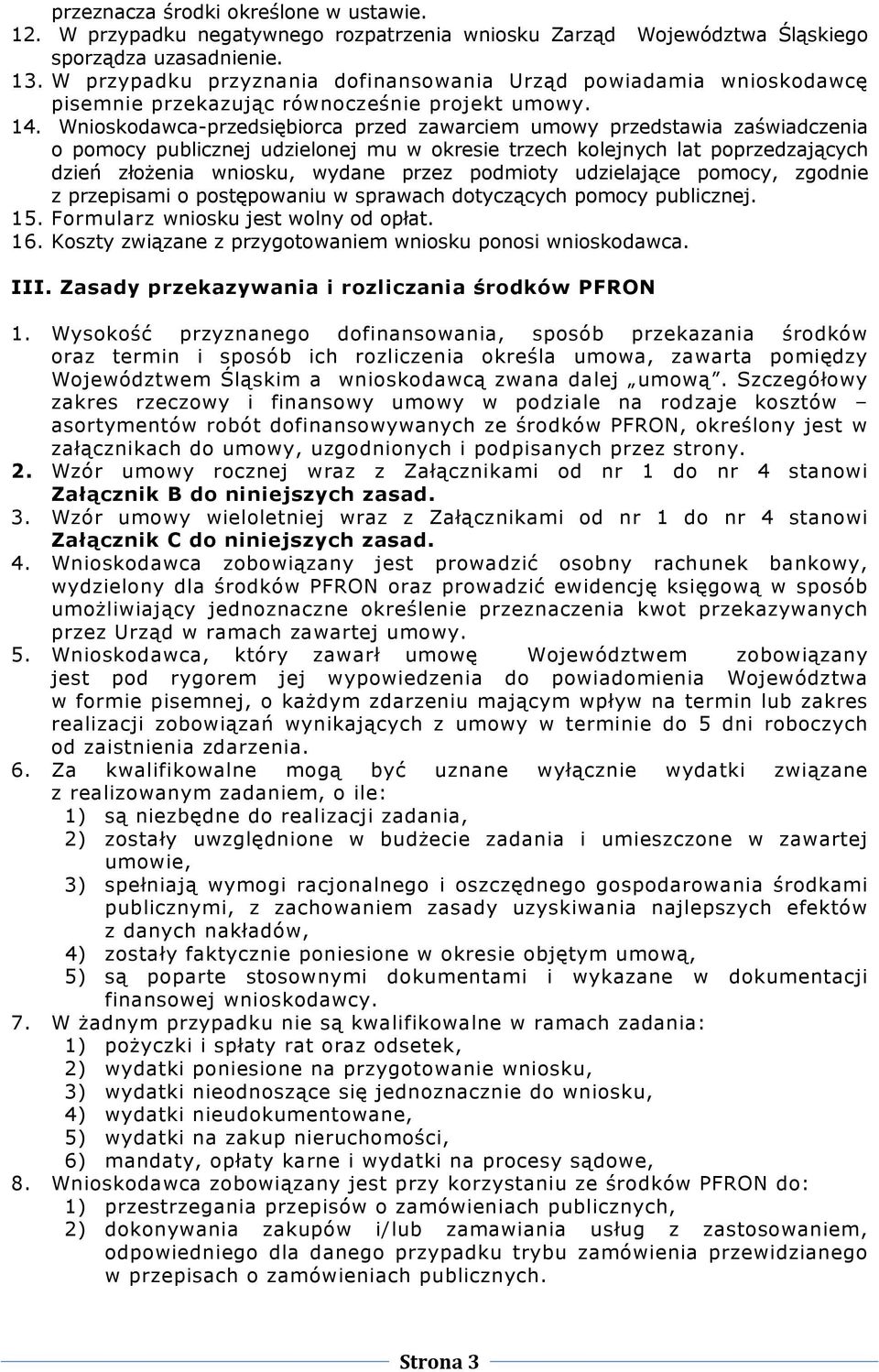 Wnioskodawca-przedsiębiorca przed zawarciem umowy przedstawia zaświadczenia o pomocy publicznej udzielonej mu w okresie trzech kolejnych lat poprzedzających dzień złożenia wniosku, wydane przez