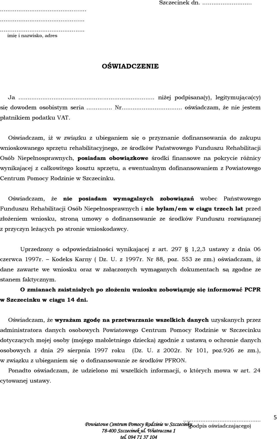 obowiązkowe środki finansowe na pokrycie różnicy wynikającej z całkowitego kosztu sprzętu, a ewentualnym dofinansowaniem z Powiatowego Centrum Pomocy Rodzinie w Szczecinku.