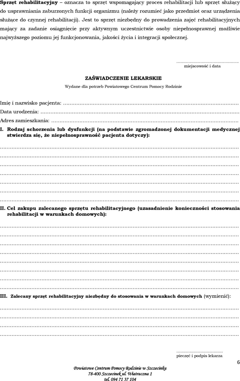 Jest to sprzęt niezbędny do prowadzenia zajęć rehabilitacyjnych mający za zadanie osiągnięcie przy aktywnym uczestnictwie osoby niepełnosprawnej możliwie najwyższego poziomu jej funkcjonowania,