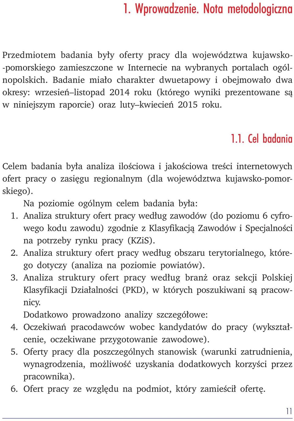 1. Cel badania Celem badania była analiza ilościowa i jakościowa treści internetowych ofert pracy o zasięgu regionalnym (dla województwa kujawsko-pomorskiego).