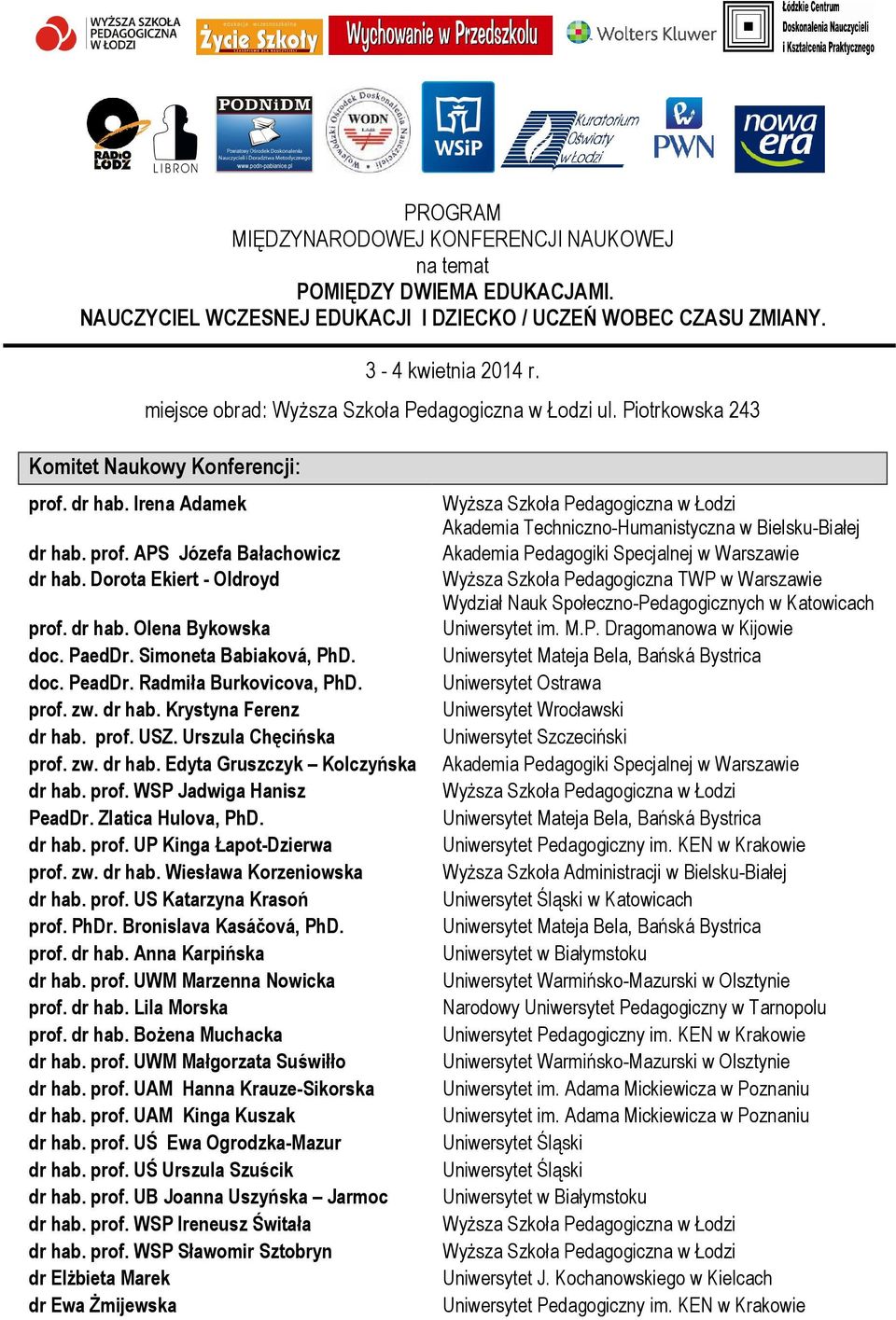 prof. WSP Jadwiga Hanisz PeadDr. Zlatica Hulova, PhD. dr hab. prof. UP Kinga Łapot-Dzierwa prof. zw. dr hab. Wiesława Korzeniowska dr hab. prof. US Katarzyna Krasoń prof. PhDr.