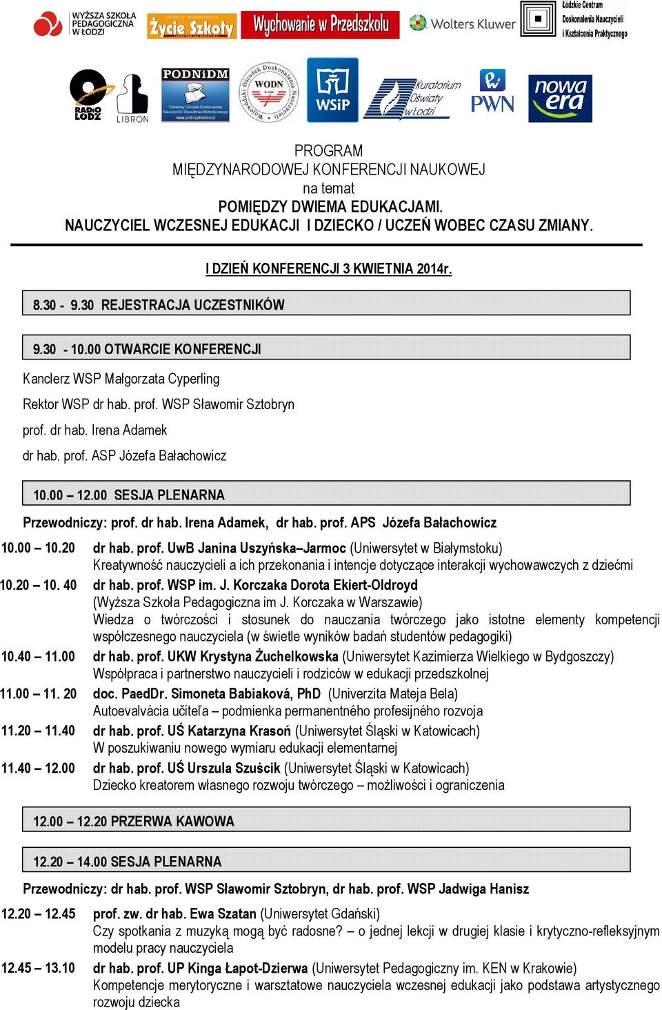 dr hab. Irena Adamek, dr hab. prof. APS Józefa Bałachowicz 10.00 10.20 dr hab. prof. UwB Janina Uszyńska Jarmoc (Uniwersytet w Białymstoku) Kreatywność nauczycieli a ich przekonania i intencje dotyczące interakcji wychowawczych z dziećmi 10.