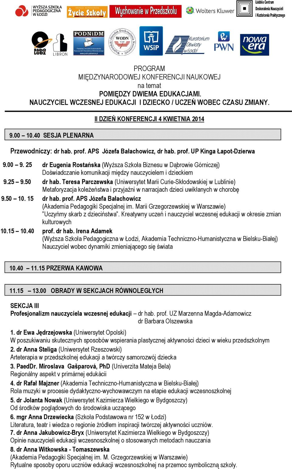 Teresa Parczewska (Uniwersytet Marii Curie-Skłodowskiej w Lublinie) Metaforyzacja koleżeństwa i przyjaźni w narracjach dzieci uwikłanych w chorobę 9.50 10. 15 dr hab. prof.