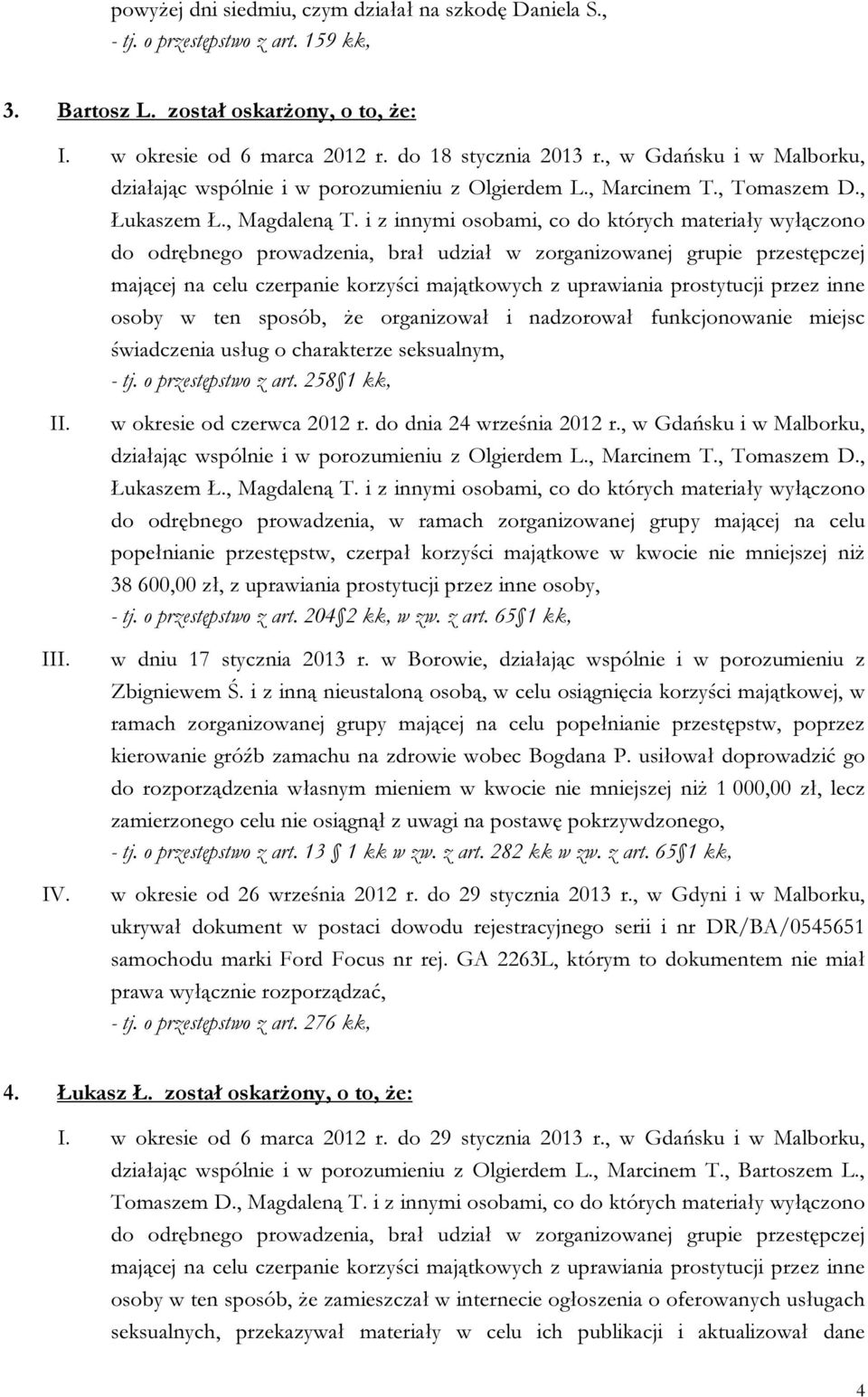 , do odrębnego prowadzenia, brał udział w zorganizowanej grupie przestępczej mającej na celu czerpanie korzyści majątkowych z uprawiania prostytucji przez inne osoby w ten sposób, że organizował i