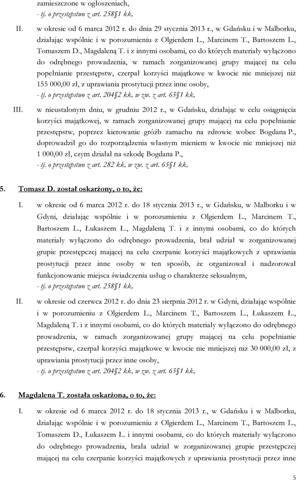 i z innymi osobami, co do których materiały wyłączono do odrębnego prowadzenia, w ramach zorganizowanej grupy mającej na celu popełnianie przestępstw, czerpał korzyści majątkowe w kwocie nie