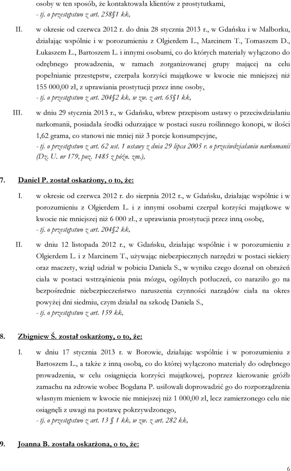 i innymi osobami, co do których materiały wyłączono do odrębnego prowadzenia, w ramach zorganizowanej grupy mającej na celu popełnianie przestępstw, czerpała korzyści majątkowe w kwocie nie mniejszej