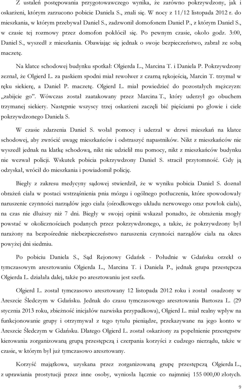 , wyszedł z mieszkania. Obawiając się jednak o swoje bezpieczeństwo, zabrał ze sobą maczetę. Na klatce schodowej budynku spotkał: Olgierda L., Marcina T. i Daniela P.