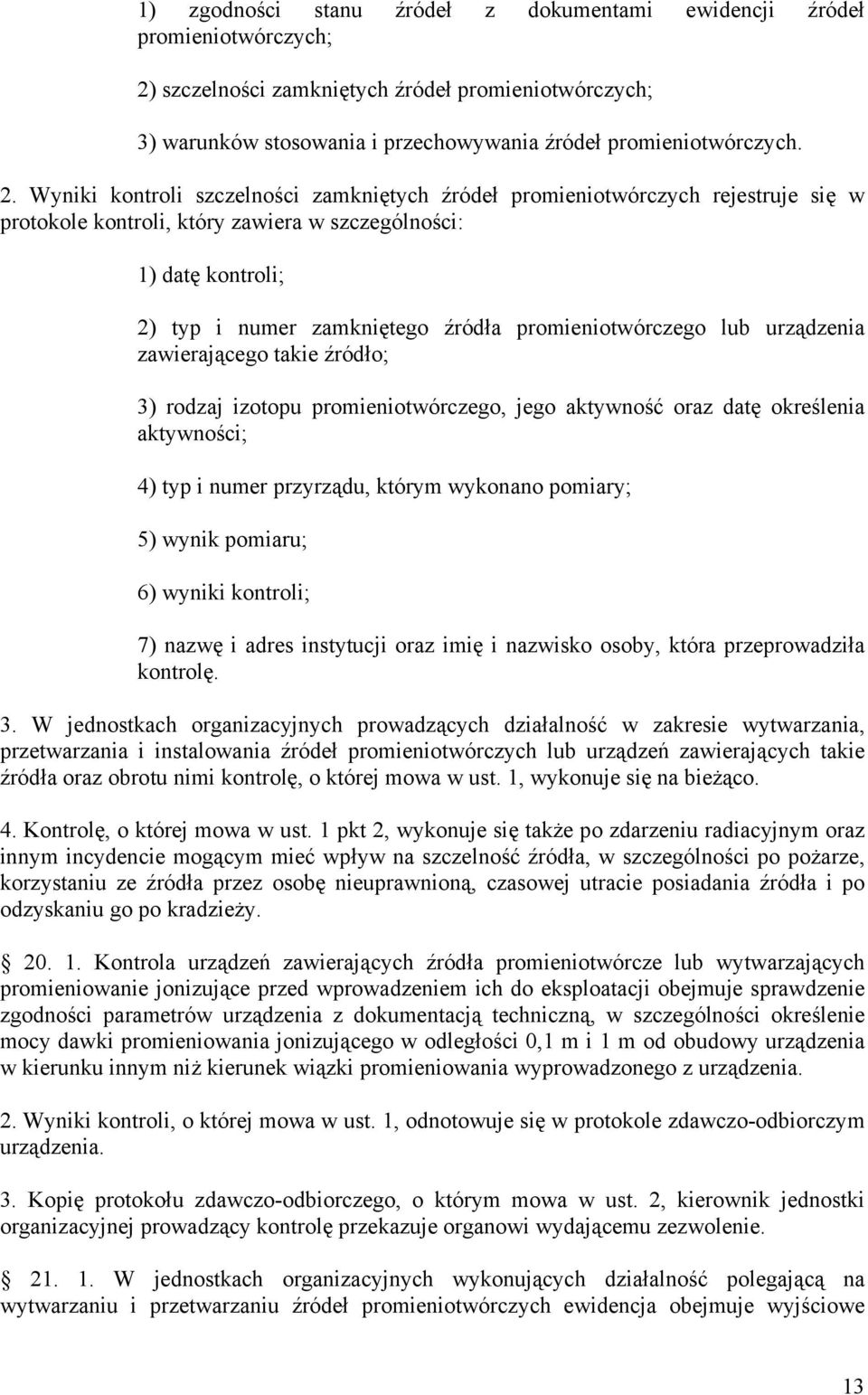 Wyniki kontroli szczelności zamkniętych źródeł promieniotwórczych rejestruje się w protokole kontroli, który zawiera w szczególności: 1) datę kontroli; 2) typ i numer zamkniętego źródła