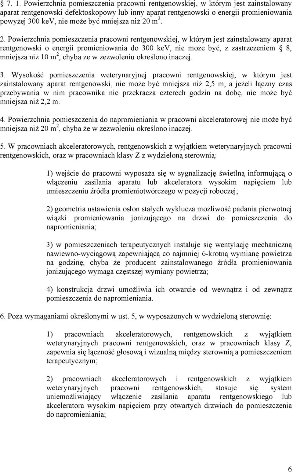 m 2. 2. Powierzchnia pomieszczenia pracowni rentgenowskiej, w którym jest zainstalowany aparat rentgenowski o energii promieniowania do 300 kev, nie może być, z zastrzeżeniem 8, mniejsza niż 10 m 2,